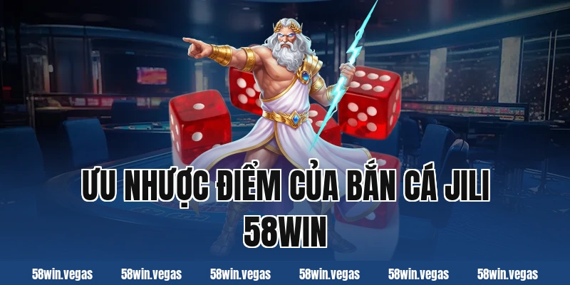 Ưu nhược điểm của bắn cá jili 58win