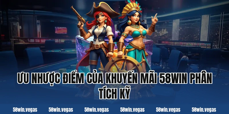 Ưu nhược điểm của khuyến mãi 58win phân tích kỹ
